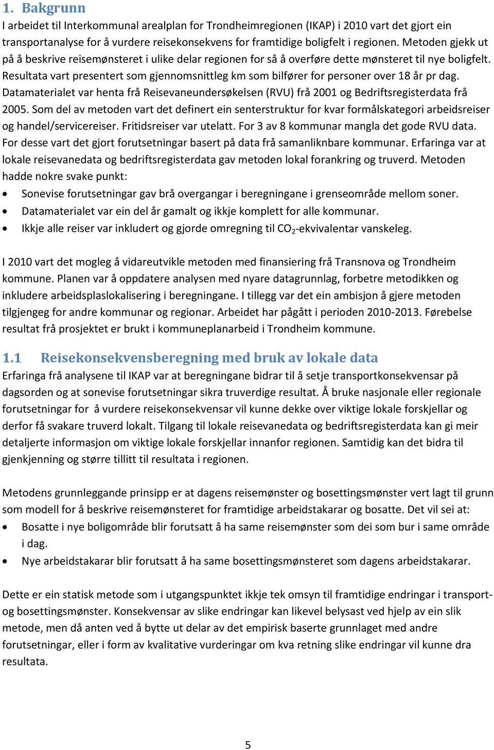 Resultata vart presentert som gjennomsnittleg km som bilfører for personer over 18 år pr dag. Datamaterialet var henta frå Reisevaneundersøkelsen (RVU) frå 2001 og Bedriftsregisterdata frå 2005.