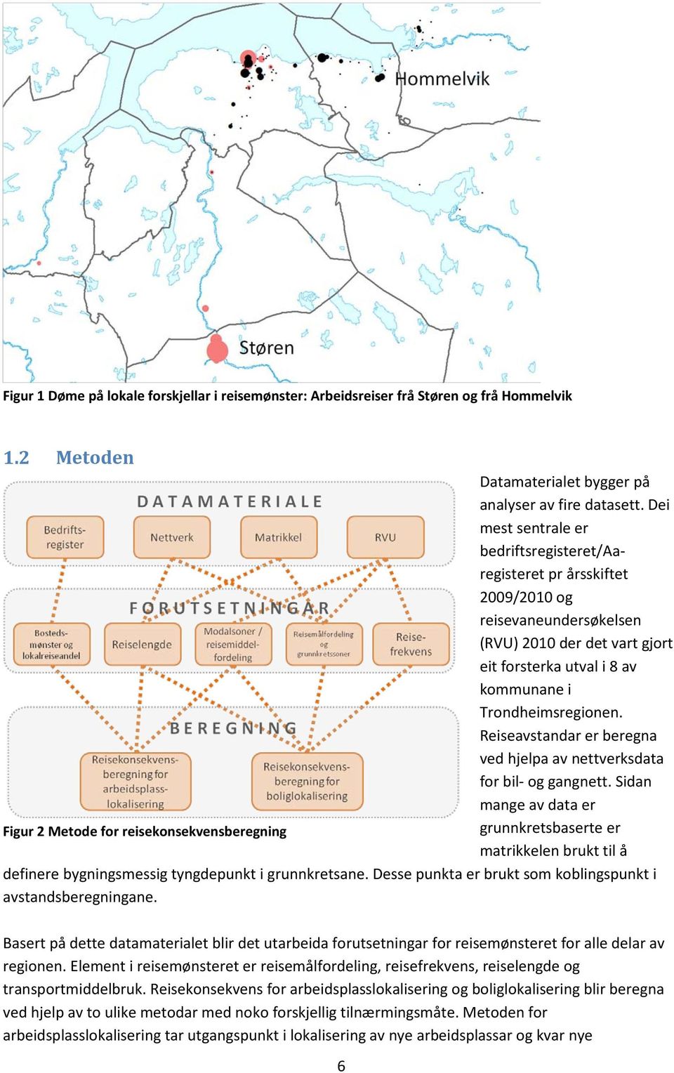 Reiseavstandar er beregna ved hjelpa av nettverksdata for bil- og gangnett.