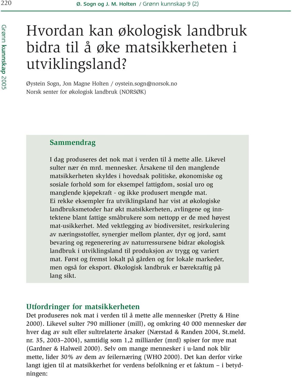 Årsakene til den manglende matsikkerheten skyldes i hovedsak politiske, økonomiske og sosiale forhold som for eksempel fattigdom, sosial uro og manglende kjøpekraft - og ikke produsert mengde mat.