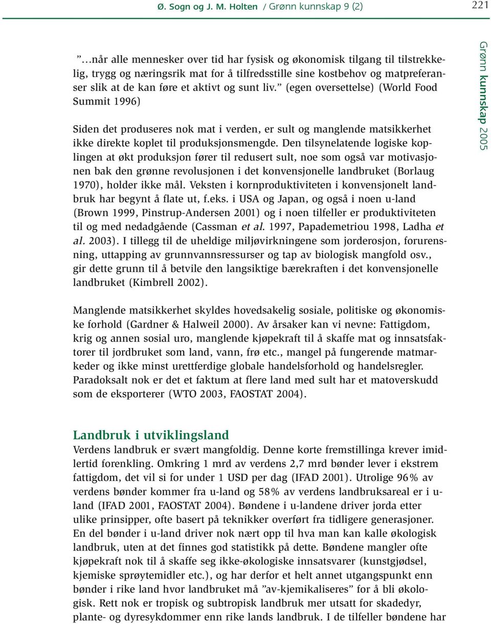 de kan føre et aktivt og sunt liv. (egen oversettelse) (World Food Summit 1996) Siden det produseres nok mat i verden, er sult og manglende matsikkerhet ikke direkte koplet til produksjonsmengde.