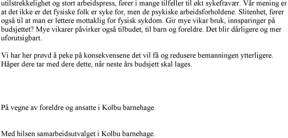 Slitenhet, fører også til at man er lettere mottaklig for fysisk sykdom. Gir mye vikar bruk, innsparinger på budsjettet?