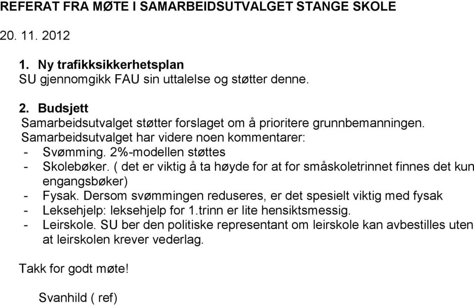 ( det er viktig å ta høyde for at for småskoletrinnet finnes det kun engangsbøker) - Fysak.