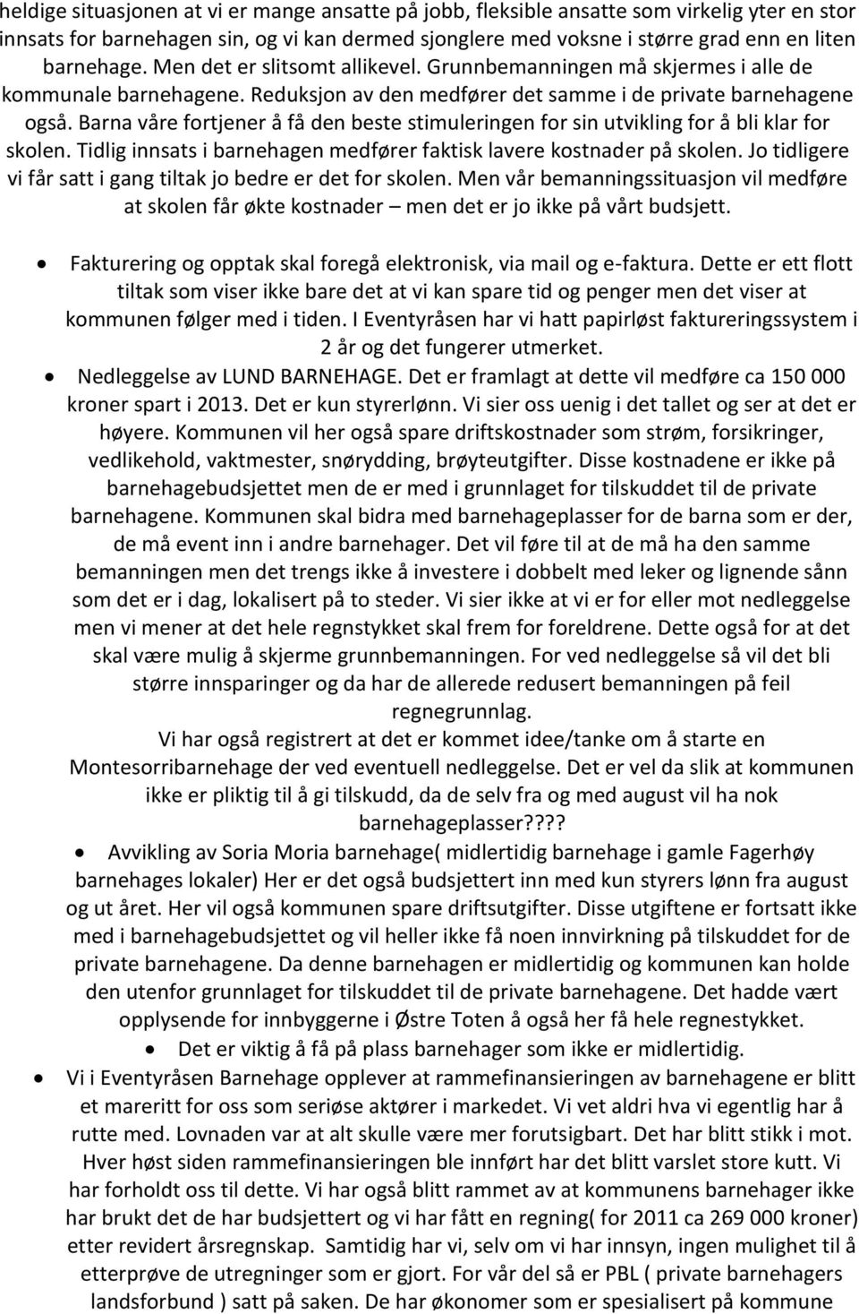 Barna våre fortjener å få den beste stimuleringen for sin utvikling for å bli klar for skolen. Tidlig innsats i barnehagen medfører faktisk lavere kostnader på skolen.