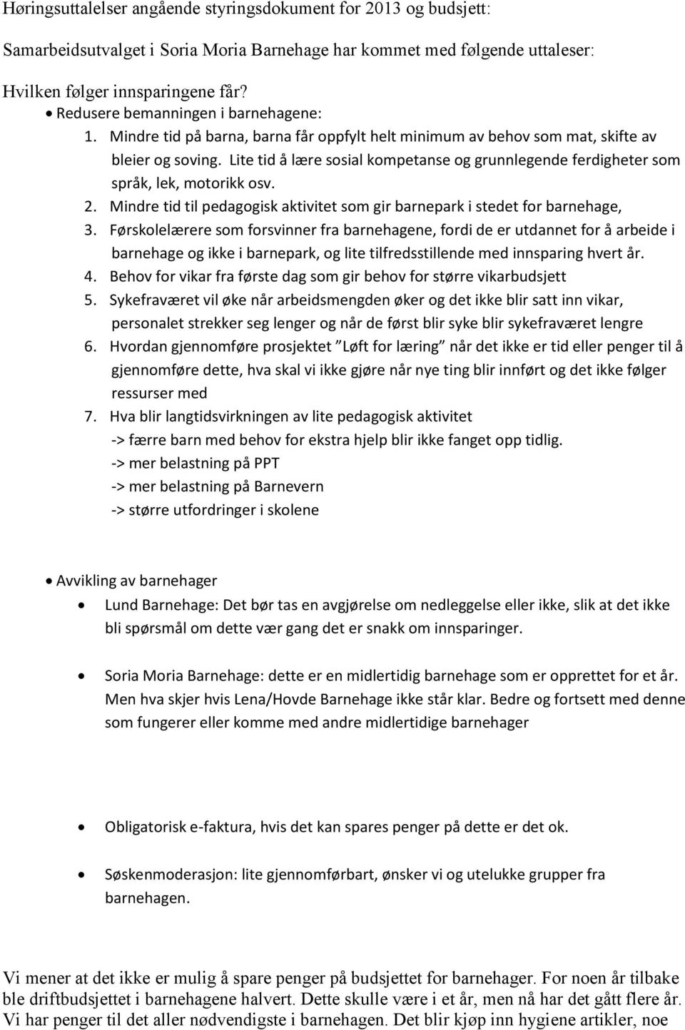 Lite tid å lære sosial kompetanse og grunnlegende ferdigheter som språk, lek, motorikk osv. 2. Mindre tid til pedagogisk aktivitet som gir barnepark i stedet for barnehage, 3.