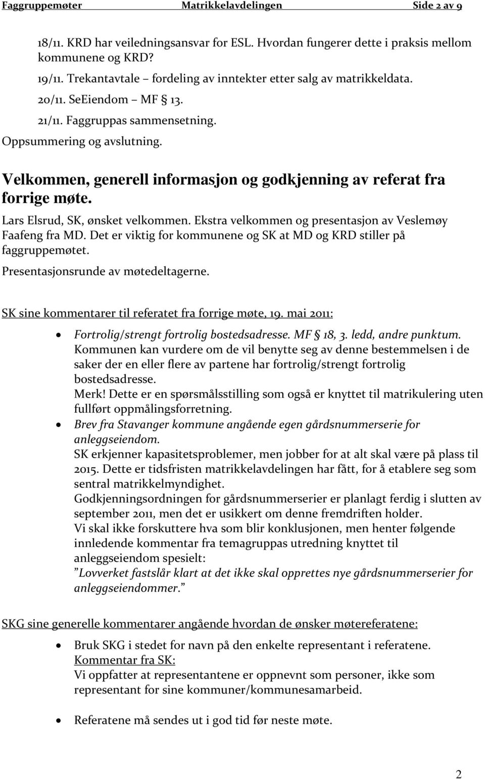 Velkommen, generell informasjon og godkjenning av referat fra forrige møte. Lars Elsrud, SK, ønsket velkommen. Ekstra velkommen og presentasjon av Veslemøy Faafeng fra MD.