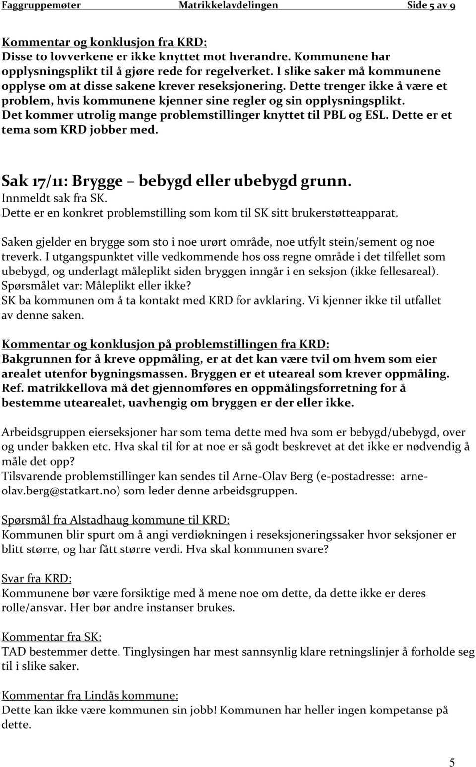 Det kommer utrolig mange problemstillinger knyttet til PBL og ESL. Dette er et tema som KRD jobber med. Sak 17/11: Brygge bebygd eller ubebygd grunn. Innmeldt sak fra SK.