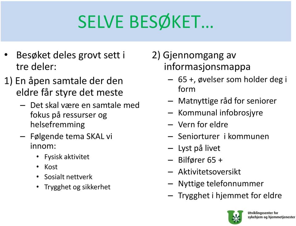 2) Gjennomgang av informasjonsmappa 65 +, øvelser som holder deg i form Matnyttige råd for seniorer Kommunal infobrosjyre Vern