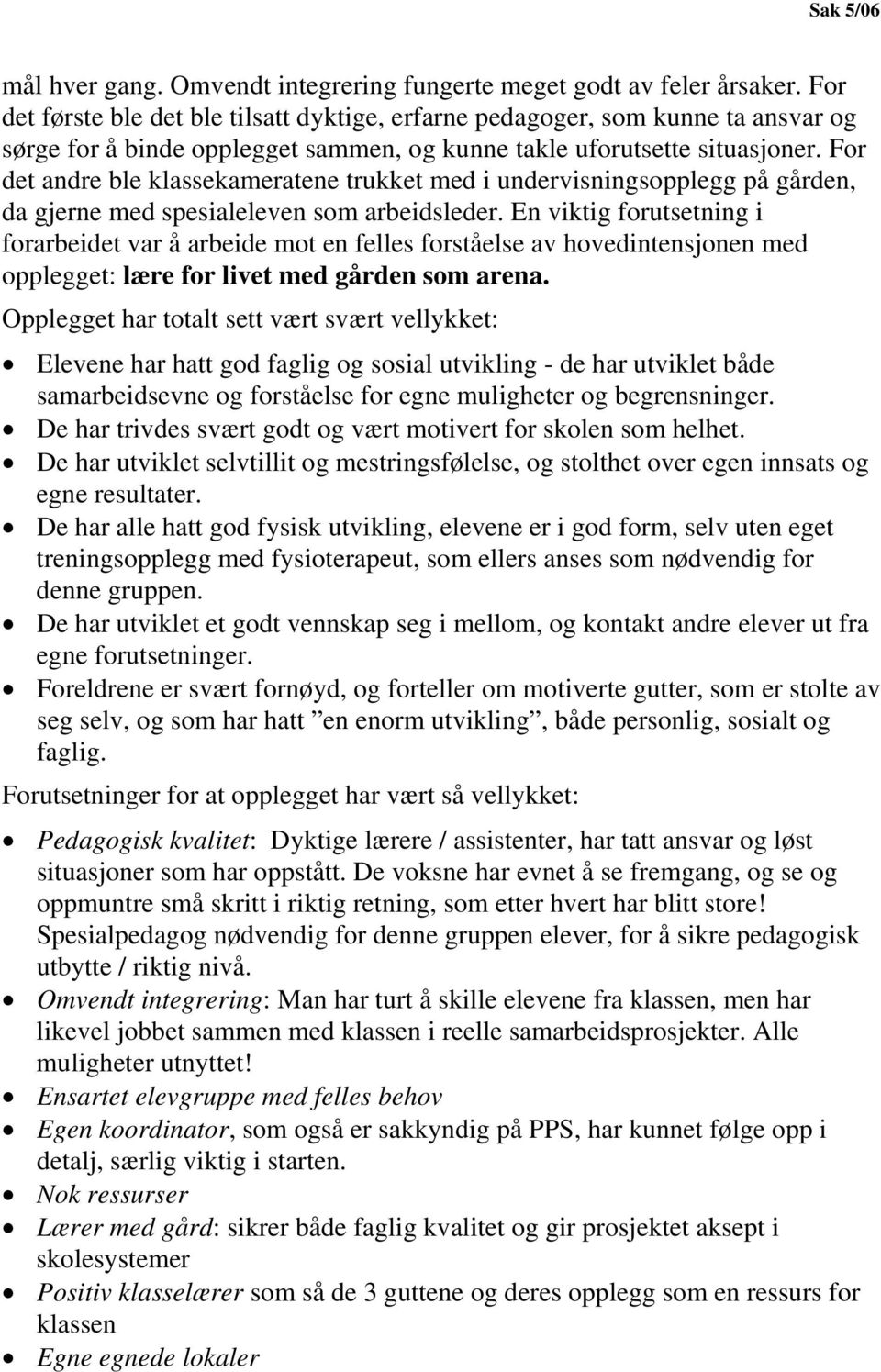 For det andre ble klassekameratene trukket med i undervisningsopplegg på gården, da gjerne med spesialeleven som arbeidsleder.