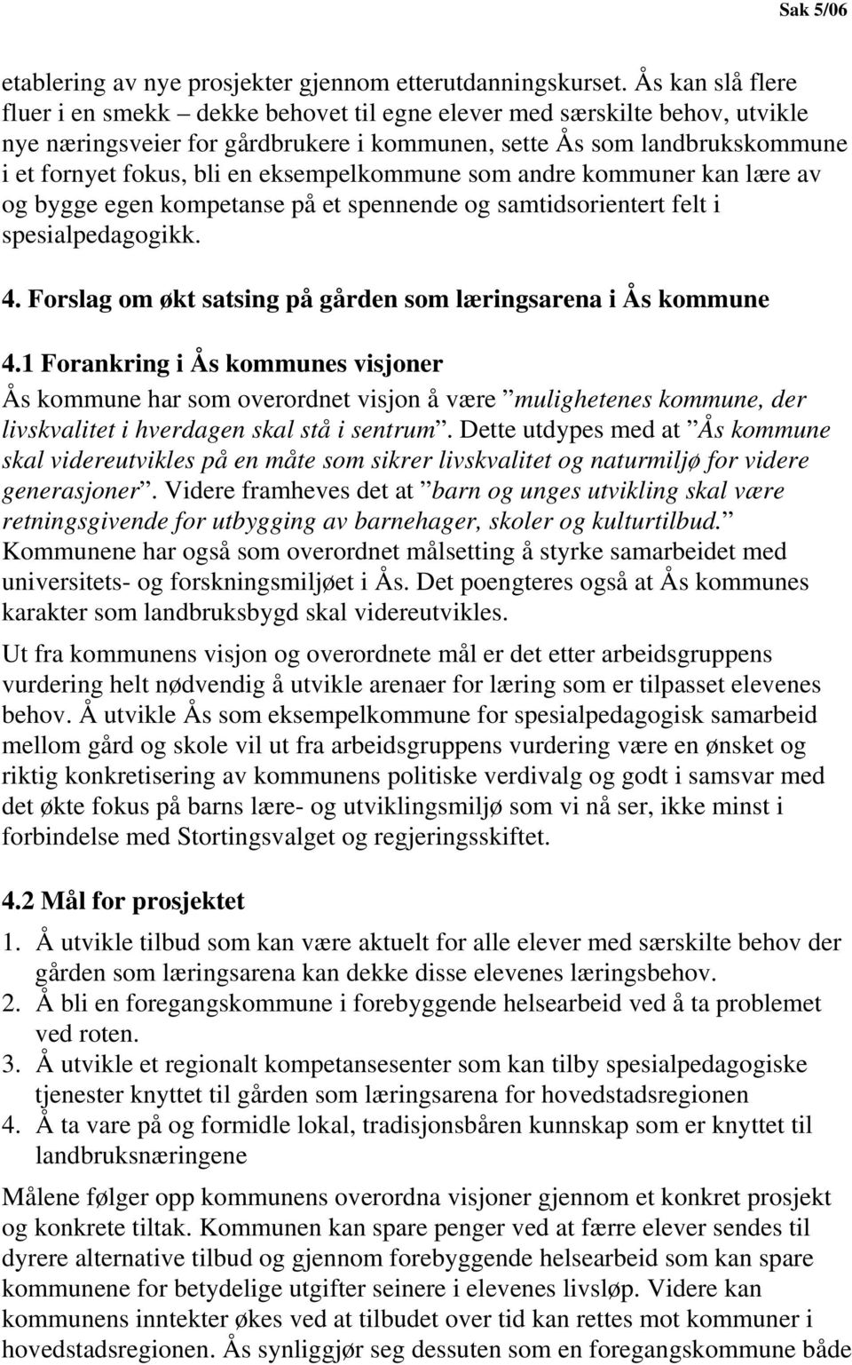 eksempelkommune som andre kommuner kan lære av og bygge egen kompetanse på et spennende og samtidsorientert felt i spesialpedagogikk. 4.