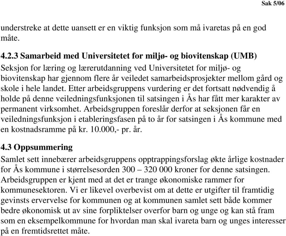 mellom gård og skole i hele landet. Etter arbeidsgruppens vurdering er det fortsatt nødvendig å holde på denne veiledningsfunksjonen til satsingen i Ås har fått mer karakter av permanent virksomhet.