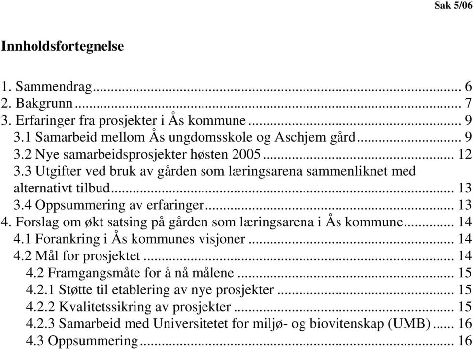 Forslag om økt satsing på gården som læringsarena i Ås kommune... 14 4.1 Forankring i Ås kommunes visjoner... 14 4.2 Mål for prosjektet... 14 4.2 Framgangsmåte for å nå målene.