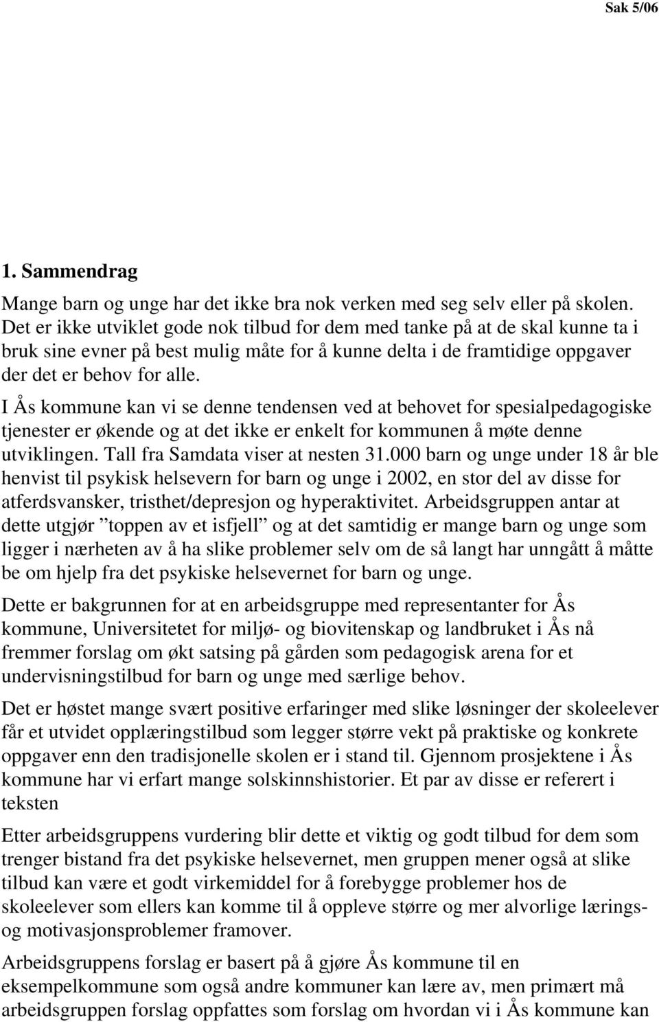 I Ås kommune kan vi se denne tendensen ved at behovet for spesialpedagogiske tjenester er økende og at det ikke er enkelt for kommunen å møte denne utviklingen. Tall fra Samdata viser at nesten 31.