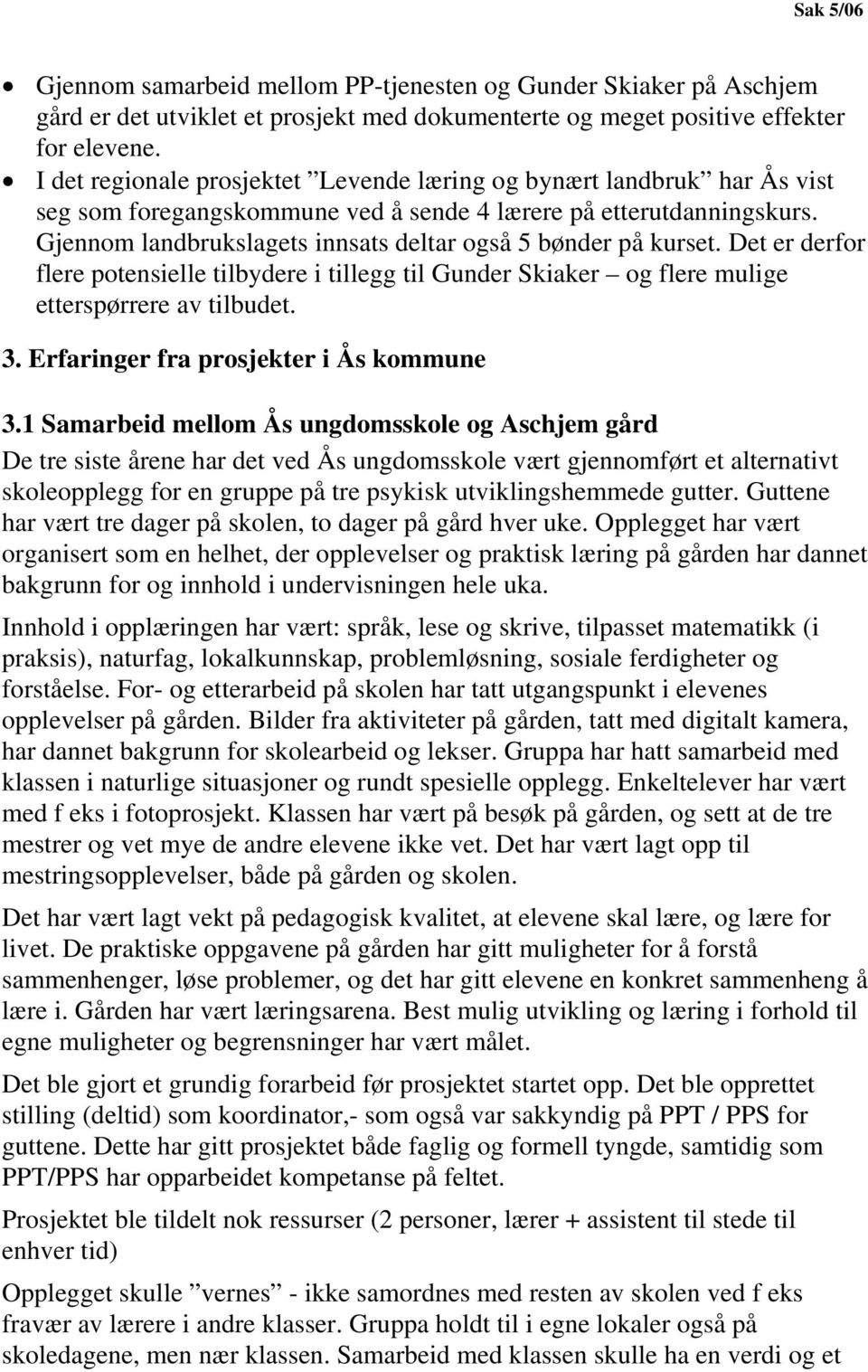 Gjennom landbrukslagets innsats deltar også 5 bønder på kurset. Det er derfor flere potensielle tilbydere i tillegg til Gunder Skiaker og flere mulige etterspørrere av tilbudet. 3.