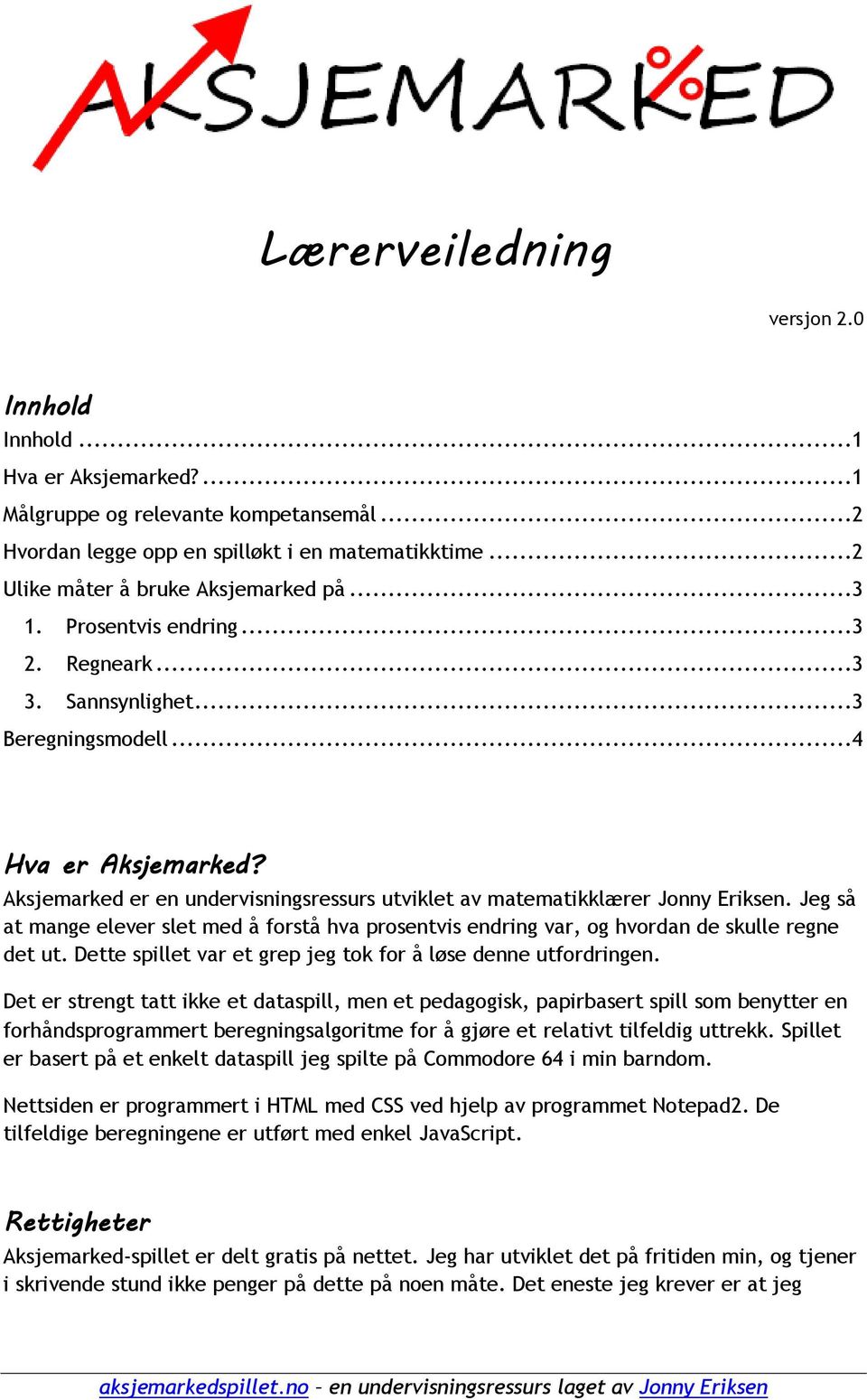 Jeg så at mange elever slet med å forstå hva prosentvis endring var, og hvordan de skulle regne det ut. Dette spillet var et grep jeg tok for å løse denne utfordringen.