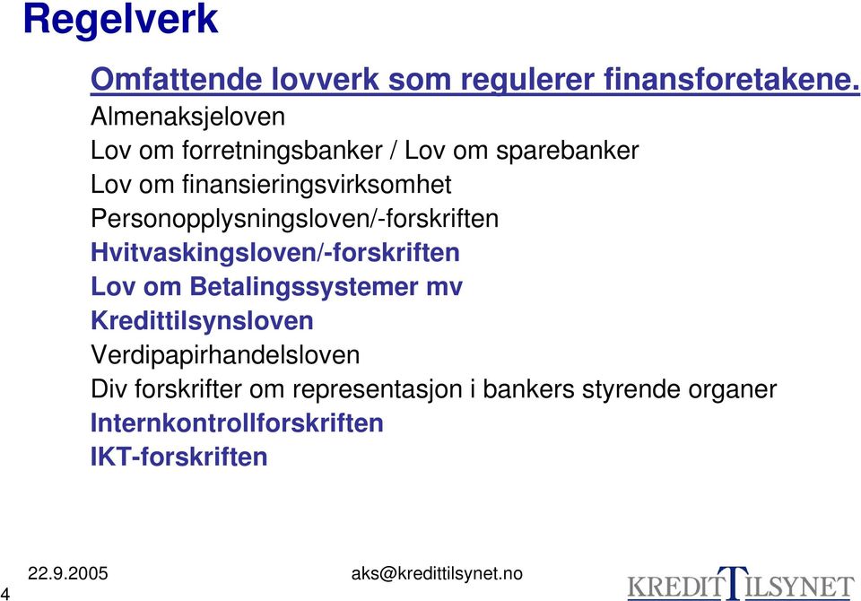 Personopplysningsloven/-forskriften Hvitvaskingsloven/-forskriften Lov om Betalingssystemer mv