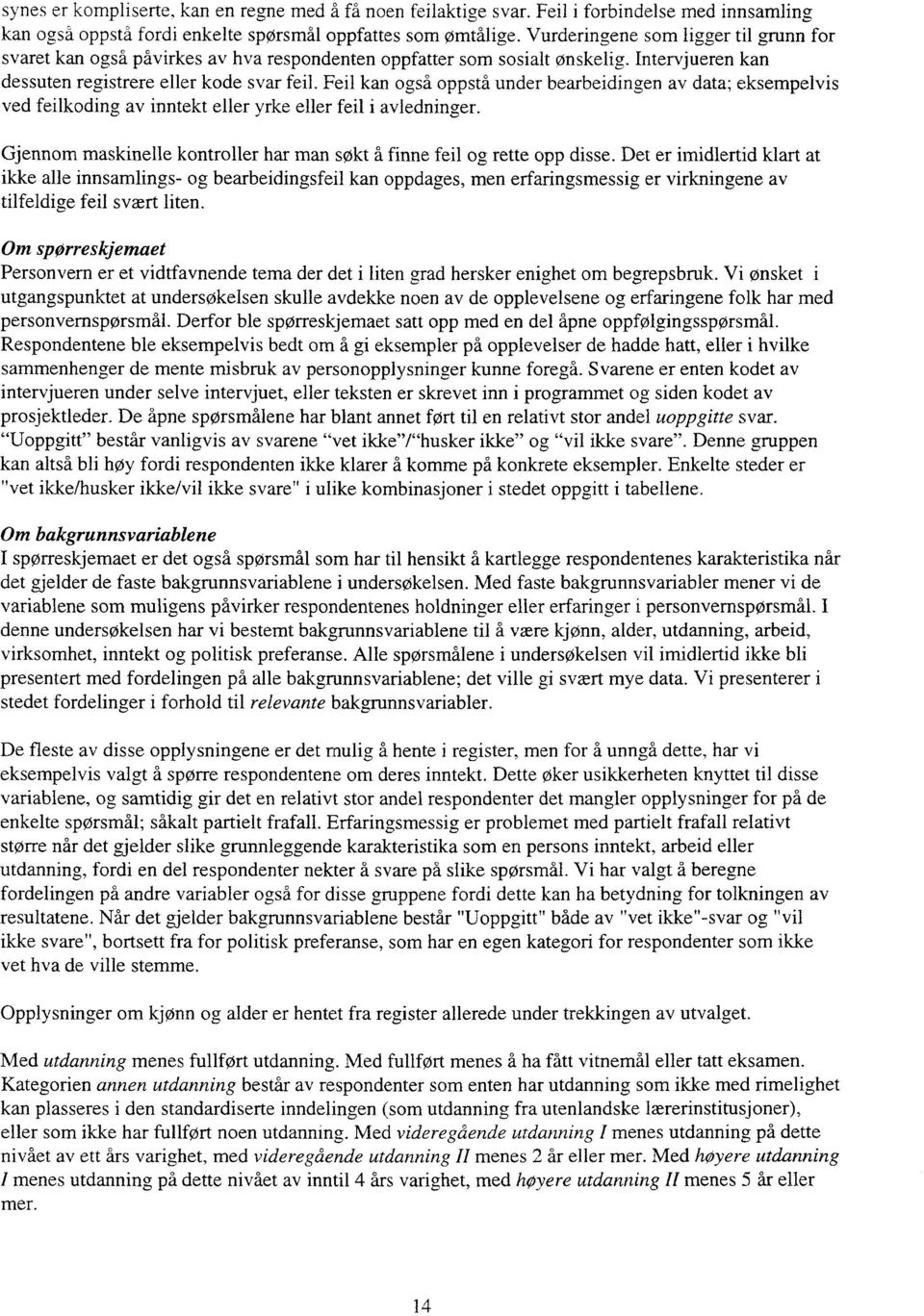 Feil kan også oppstå under bearbeidingen av data; eksempelvis ved feilkoding av inntekt eller yrke eller feil i avledninger. Gjennom maskinelle kontroller har man søkt å finne feil og rette opp disse.