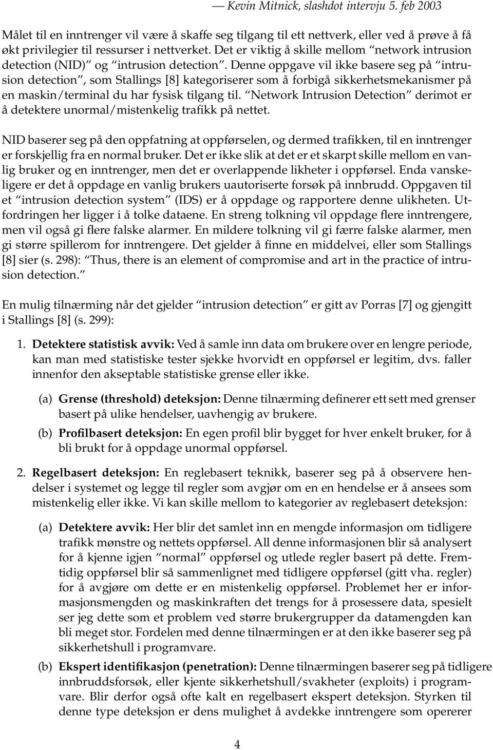 Denne oppgave vil ikke basere seg på intrusion detection, som Stallings [8] kategoriserer som å forbigå sikkerhetsmekanismer på en maskin/terminal du har fysisk tilgang til.