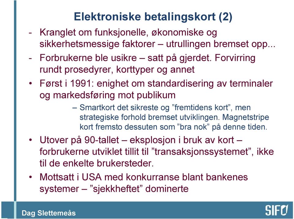 fremtidens kort, men strategiske forhold bremset utviklingen. Magnetstripe kort fremsto dessuten som bra nok på denne tiden.