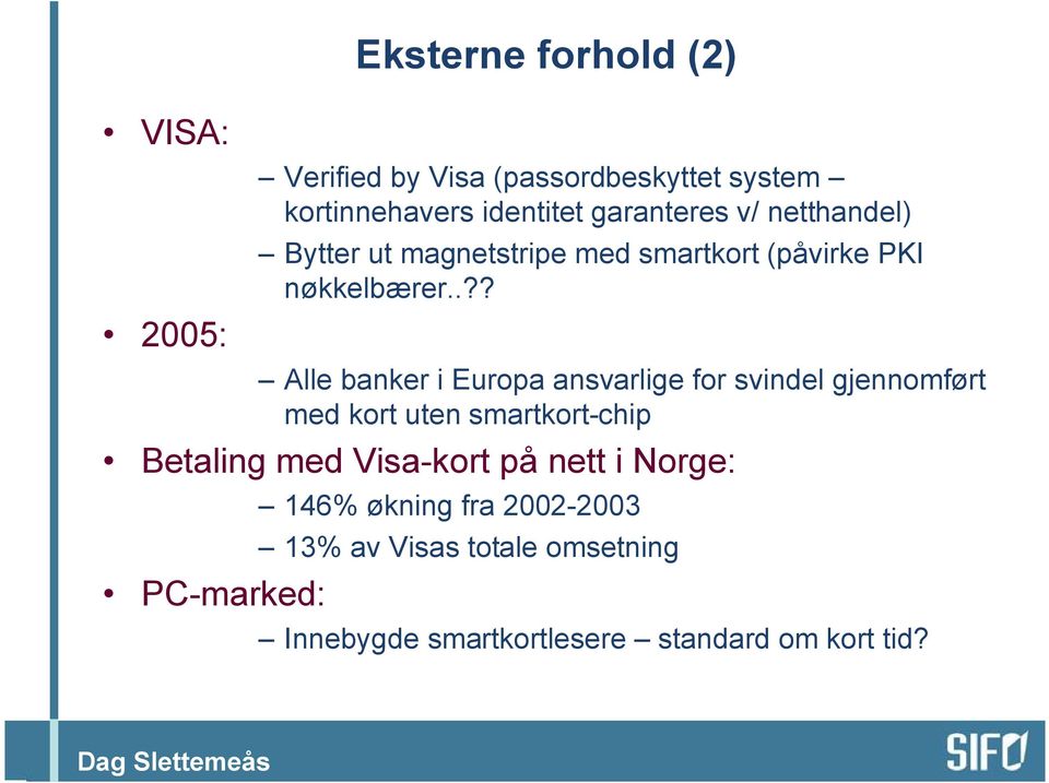 .?? Alle banker i Europa ansvarlige for svindel gjennomført med kort uten smartkort-chip Betaling med