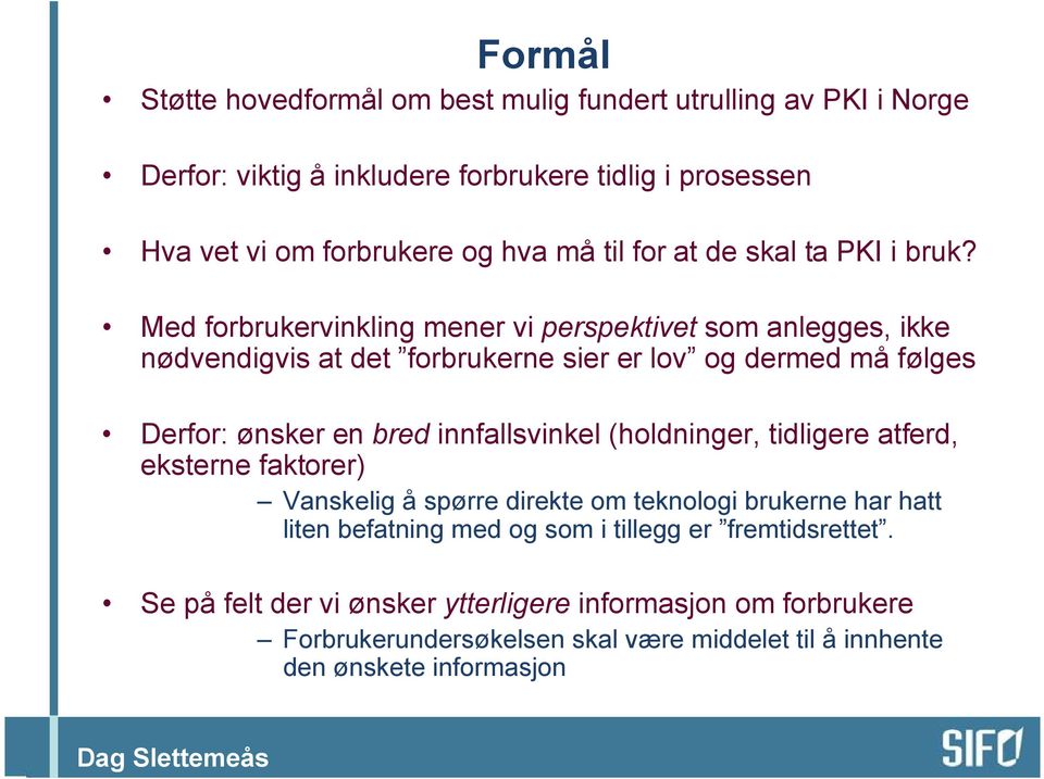 Med forbrukervinkling mener vi perspektivet som anlegges, ikke nødvendigvis at det forbrukerne sier er lov og dermed må følges Derfor: ønsker en bred innfallsvinkel