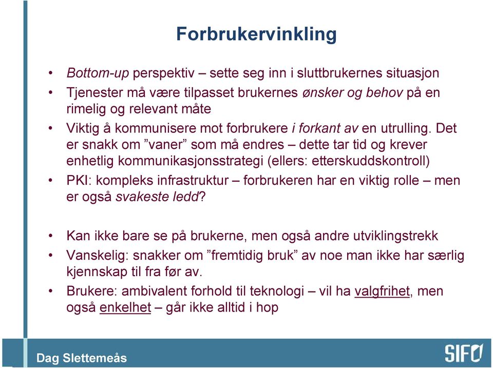 Det er snakk om vaner som må endres dette tar tid og krever enhetlig kommunikasjonsstrategi (ellers: etterskuddskontroll) PKI: kompleks infrastruktur forbrukeren har en