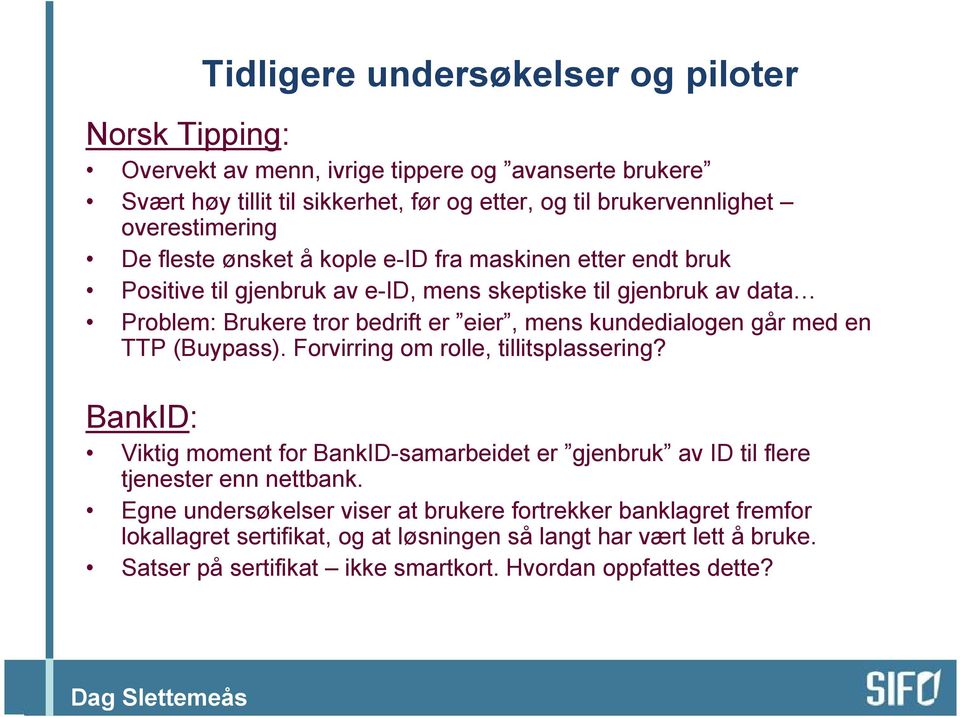 mens kundedialogen går med en TTP (Buypass). Forvirring om rolle, tillitsplassering? BankID: Viktig moment for BankID-samarbeidet er gjenbruk av ID til flere tjenester enn nettbank.