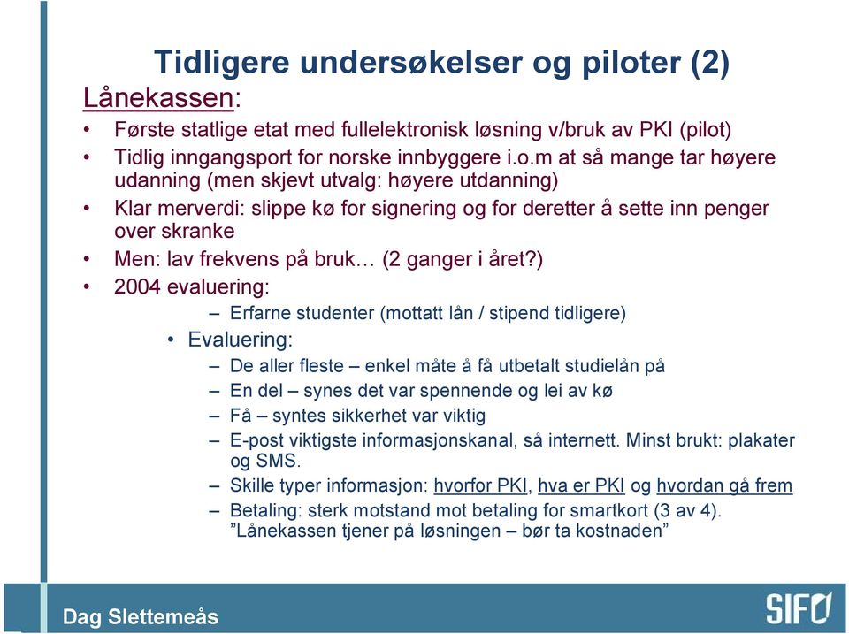 høyere utdanning) Klar merverdi: slippe kø for signering og for deretter å sette inn penger over skranke Men: lav frekvens på bruk (2 ganger i året?