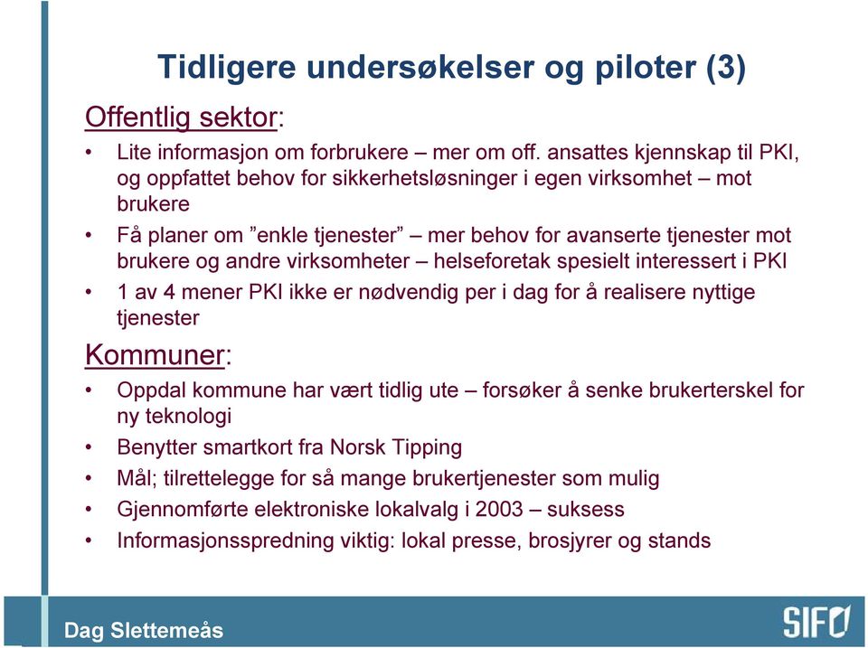 andre virksomheter helseforetak spesielt interessert i PKI 1 av 4 mener PKI ikke er nødvendig per i dag for å realisere nyttige tjenester Kommuner: Oppdal kommune har vært tidlig