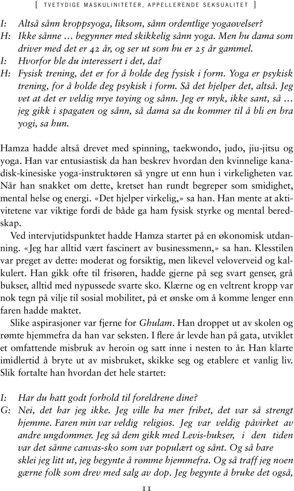 Yoga er psykisk trening, for å holde deg psykisk i form. Så det hjelper det, altså. Jeg vet at det er veldig mye tøying og sånn.