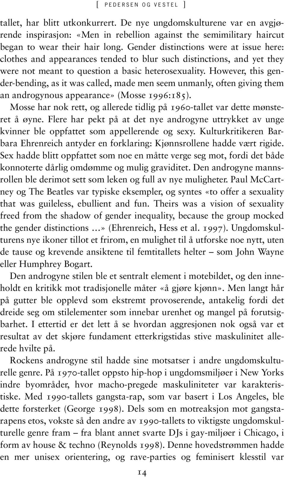 However, this gender-bending, as it was called, made men seem unmanly, often giving them an androgynous appearance» (Mosse 1996:185).