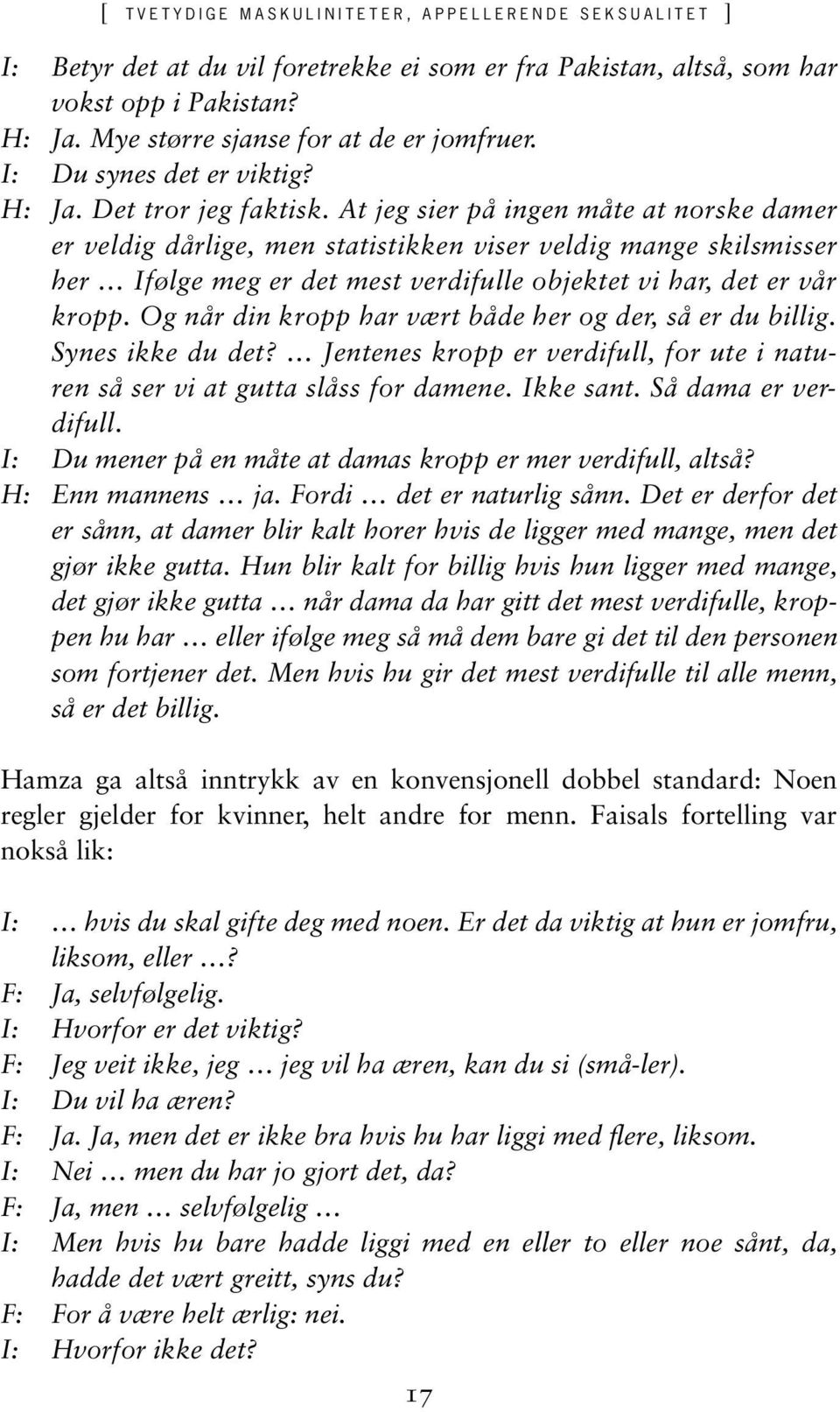 At jeg sier på ingen måte at norske damer er veldig dårlige, men statistikken viser veldig mange skilsmisser her Ifølge meg er det mest verdifulle objektet vi har, det er vår kropp.