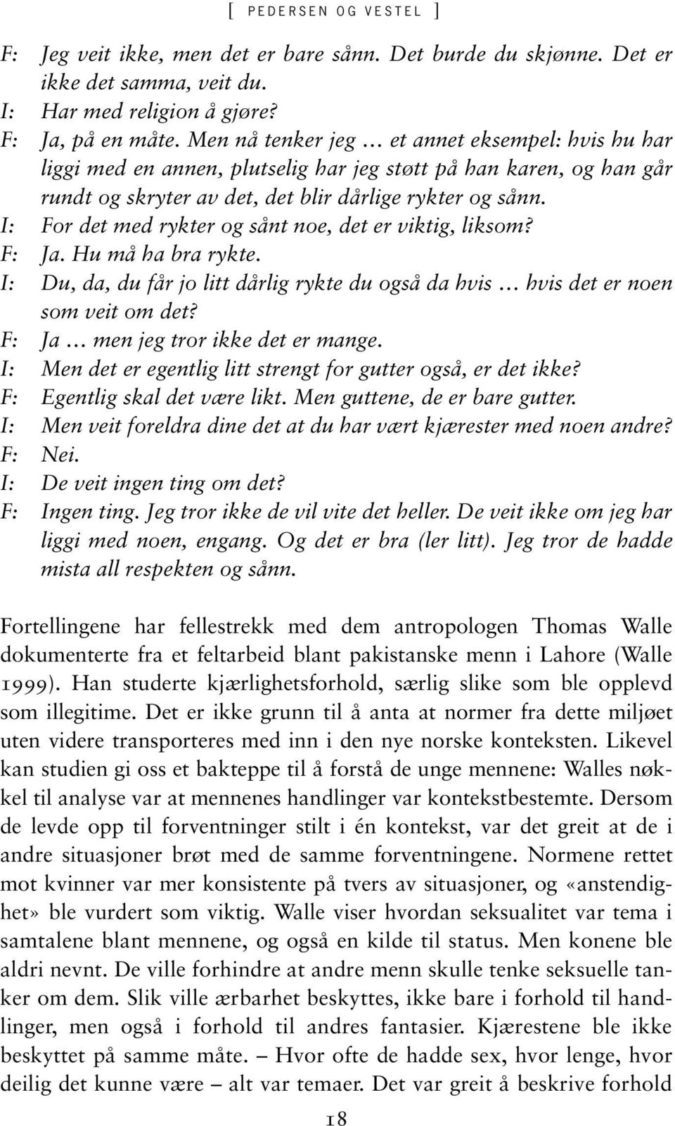 I: For det med rykter og sånt noe, det er viktig, liksom? F: Ja. Hu må ha bra rykte. I: Du, da, du får jo litt dårlig rykte du også da hvis hvis det er noen som veit om det?