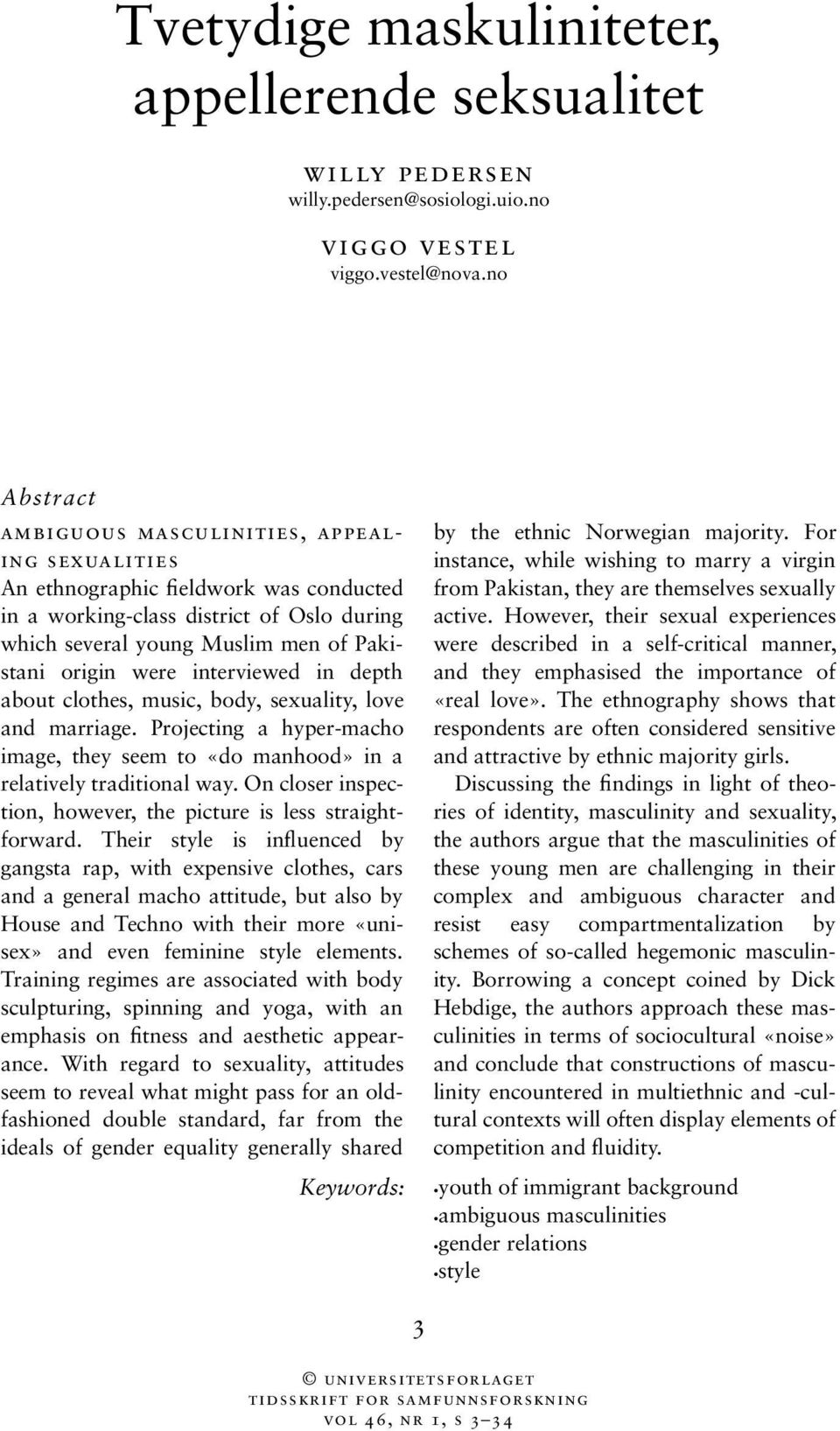 interviewed in depth about clothes, music, body, sexuality, love and marriage. Projecting a hyper-macho image, they seem to «do manhood» in a relatively traditional way.