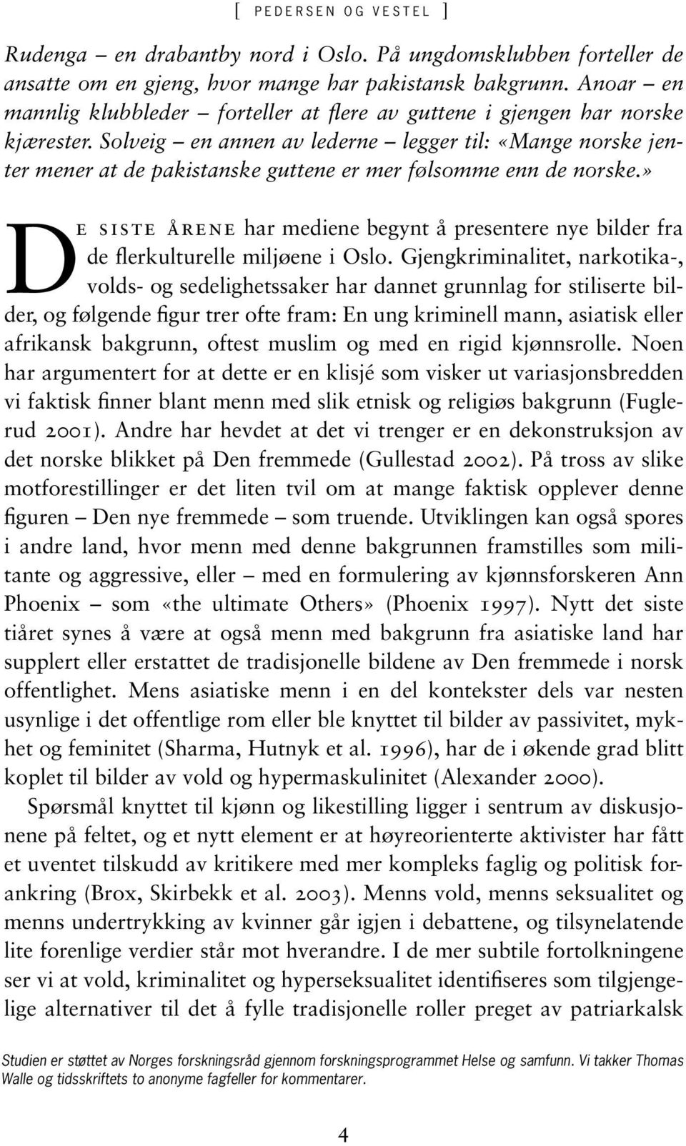 Solveig en annen av lederne legger til: «Mange norske jenter mener at de pakistanske guttene er mer følsomme enn de norske.