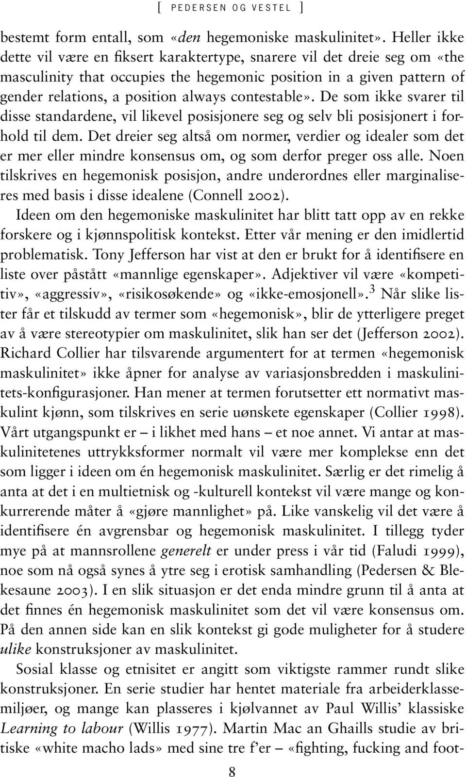 contestable». De som ikke svarer til disse standardene, vil likevel posisjonere seg og selv bli posisjonert i forhold til dem.