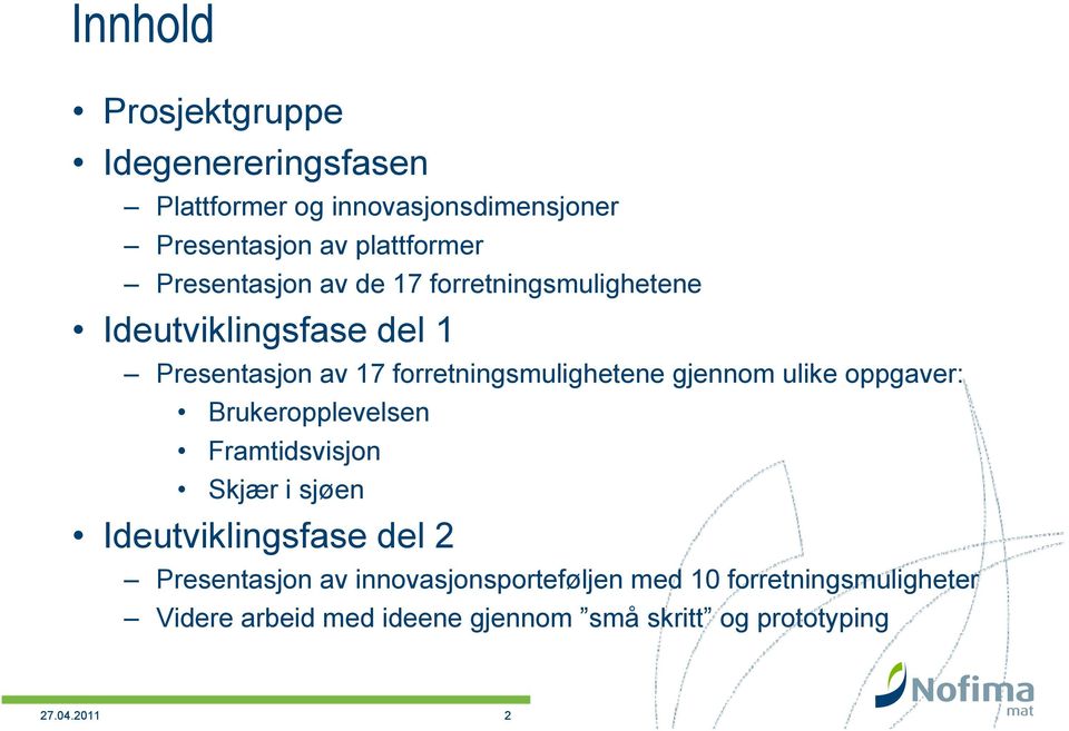 gjennom ulike oppgaver: Brukeropplevelsen Framtidsvisjon Skjær i sjøen Ideutviklingsfase del 2 Presentasjon av