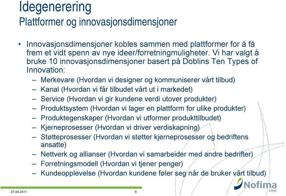 markedet) Service (Hvordan vi gir kundene verdi utover produkter) Produktsystem (Hvordan vi lager en plattform for ulike produkter) Produktegenskaper (Hvordan vi utformer produkttilbudet)