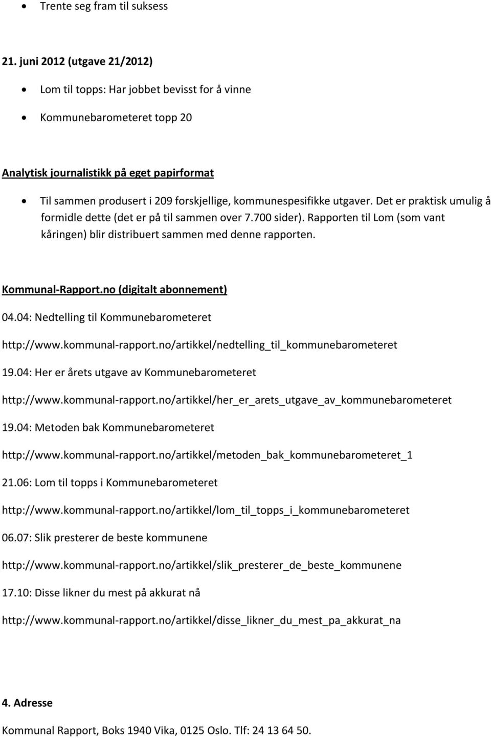 kommunespesifikke utgaver. Det er praktisk umulig å formidle dette (det er på til sammen over 7.700 sider). Rapporten til Lom (som vant kåringen) blir distribuert sammen med denne rapporten.