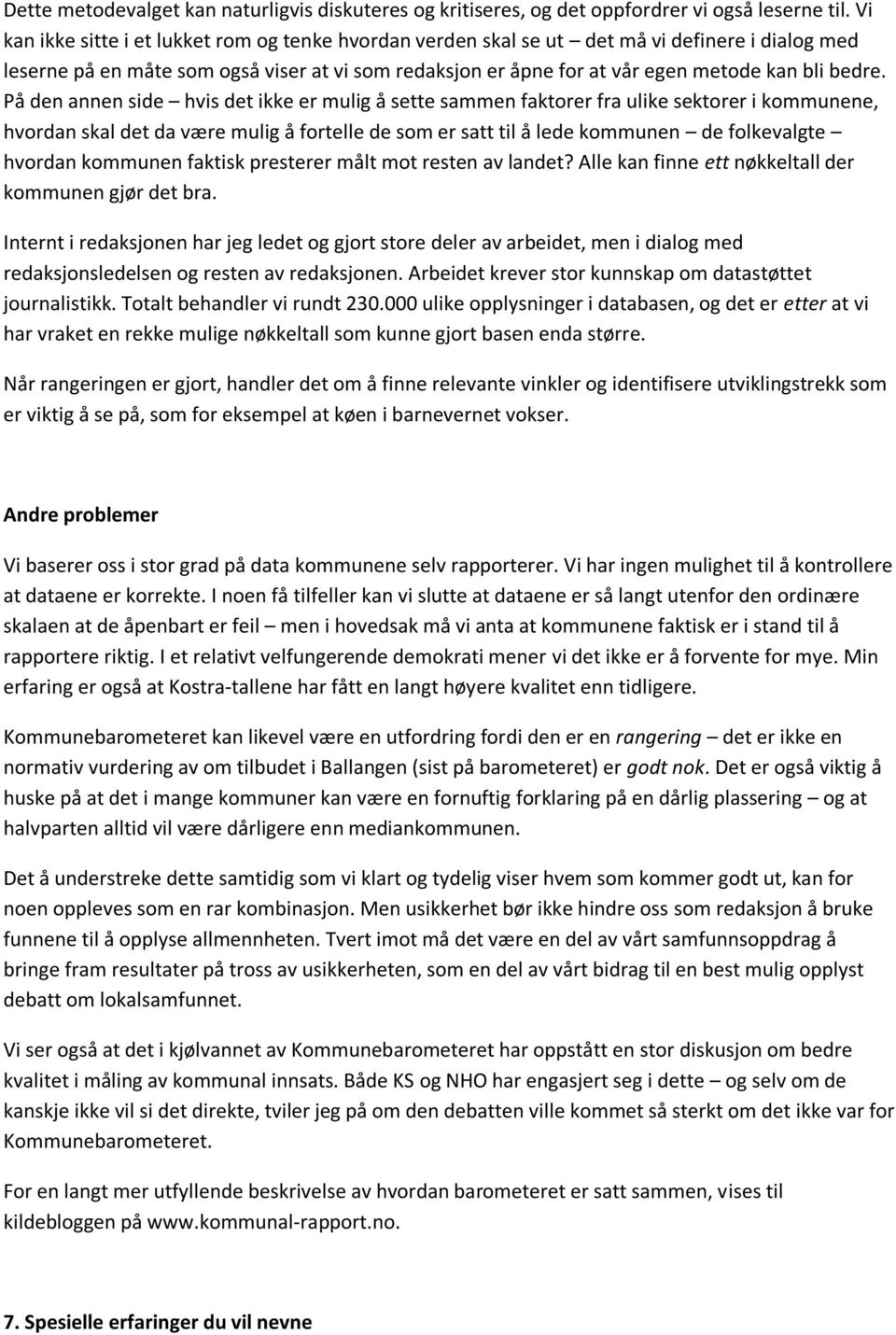 På den annen side hvis det ikke er mulig å sette sammen faktorer fra ulike sektorer i kommunene, hvordan skal det da være mulig å fortelle de som er satt til å lede kommunen de folkevalgte hvordan