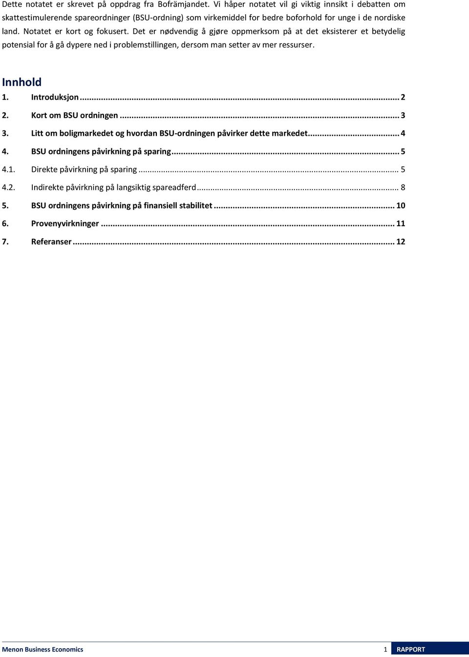 Det er nødvendig å gjøre oppmerksom på at det eksisterer et betydelig potensial for å gå dypere ned i problemstillingen, dersom man setter av mer ressurser. Innhold 1. Introduksjon... 2 2.