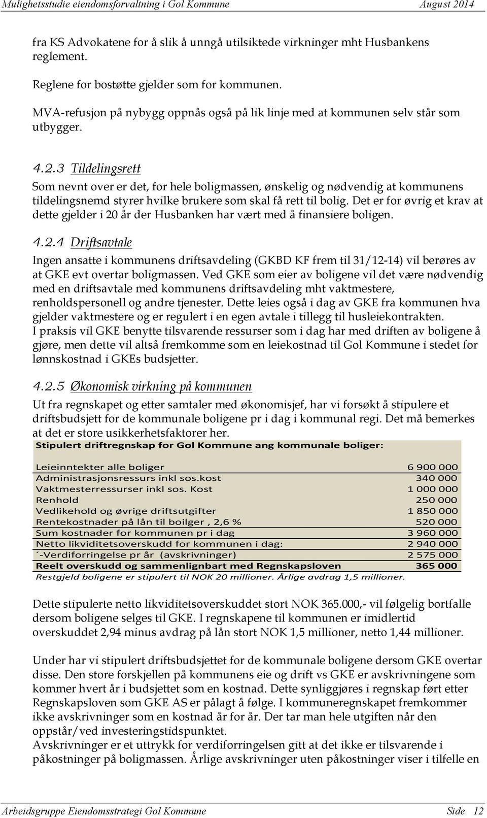 3 Tildelingsrett Som nevnt over er det, for hele boligmassen, ønskelig og nødvendig at kommunens tildelingsnemd styrer hvilke brukere som skal få rett til bolig.