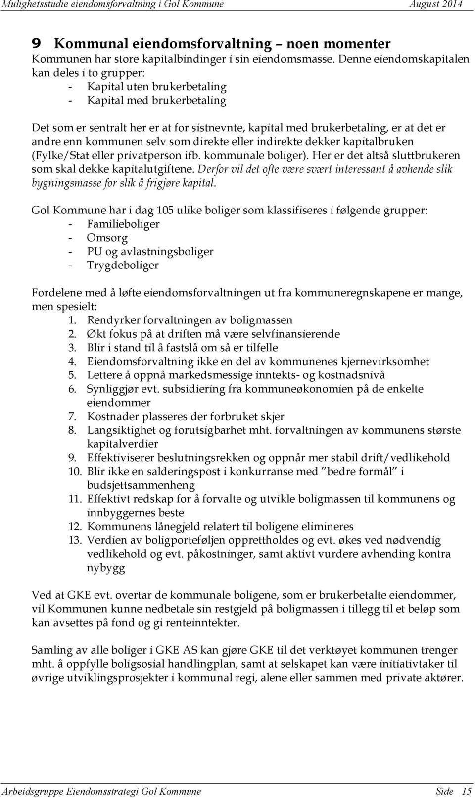 enn kommunen selv som direkte eller indirekte dekker kapitalbruken (Fylke/Stat eller privatperson ifb. kommunale boliger). Her er det altså sluttbrukeren som skal dekke kapitalutgiftene.