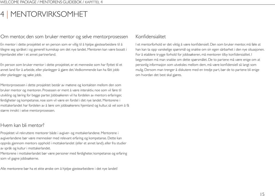 En person som bruker mentor i dette prosjektet, er et menneske som har flyttet til et annet land for å arbeide, eller planlegger å gjøre det.