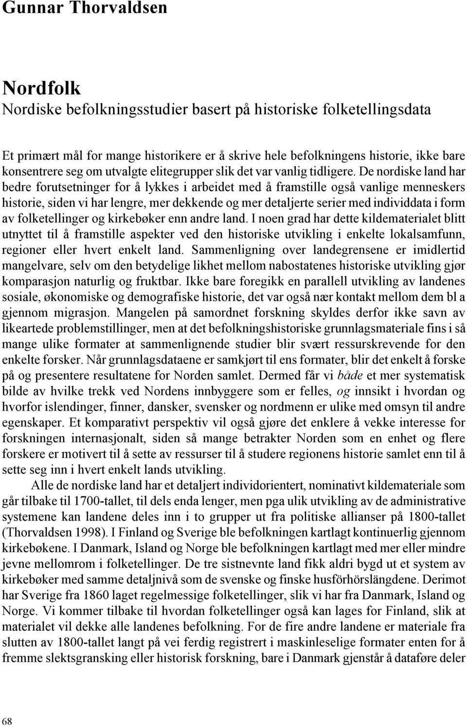 De nordiske land har bedre forutsetninger for å lykkes i arbeidet med å framstille også vanlige menneskers historie, siden vi har lengre, mer dekkende og mer detaljerte serier med individdata i form