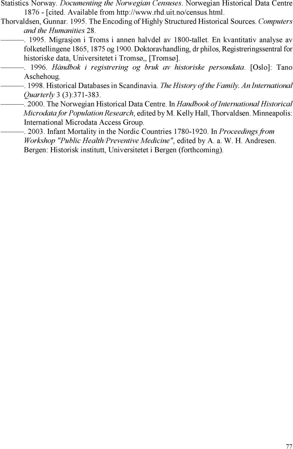 En kvantitativ analyse av folketellingene 1865, 1875 og 1900. Doktoravhandling, dr philos, Registreringssentral for historiske data, Universitetet i Tromsø,, [Tromsø].. 1996.