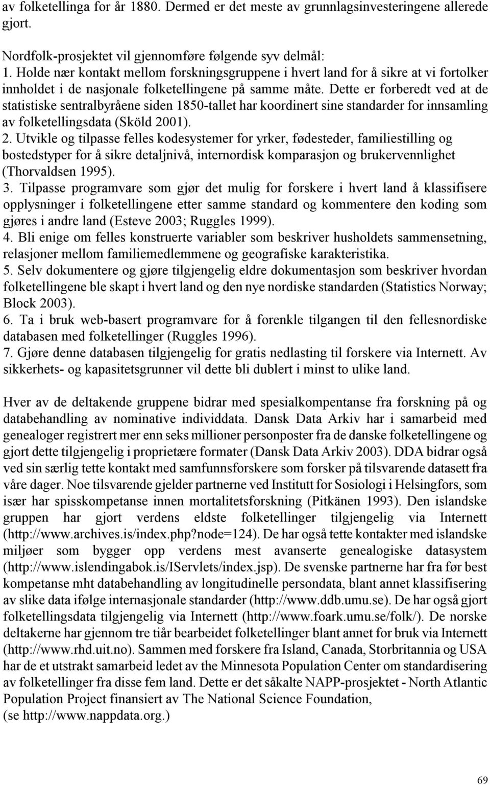 Dette er forberedt ved at de statistiske sentralbyråene siden 1850-tallet har koordinert sine standarder for innsamling av folketellingsdata (Sköld 20