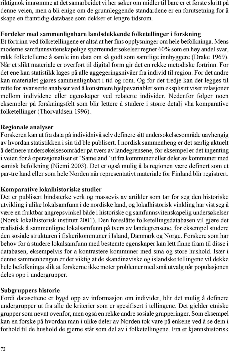 Mens moderne samfunnsvitenskapelige spørreundersøkelser regner 60% som en høy andel svar, rakk folketellerne å samle inn data om så godt som samtlige innbyggere (Drake 1969).