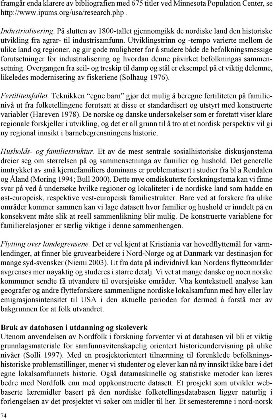 Utviklingstrinn og -tempo varierte mellom de ulike land og regioner, og gir gode muligheter for å studere både de befolkningsmessige forutsetninger for industrialisering og hvordan denne påvirket