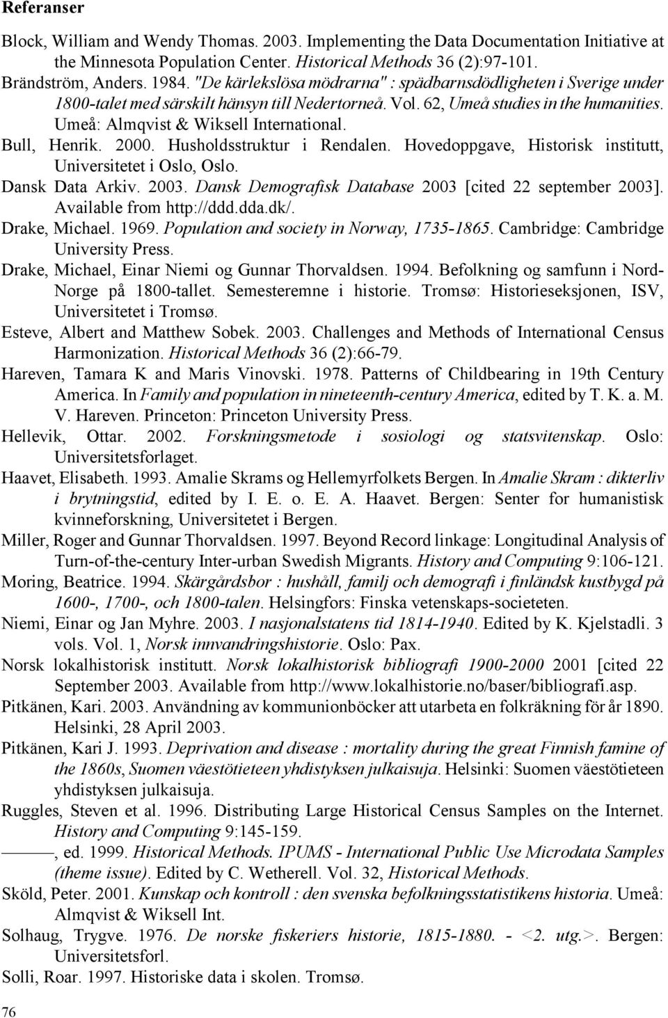 Bull, Henrik. 2000. Husholdsstruktur i Rendalen. Hovedoppgave, Historisk institutt, Universitetet i Oslo, Oslo. Dansk Data Arkiv. 2003. Dansk Demografisk Database 2003 [cited 22 september 2003].