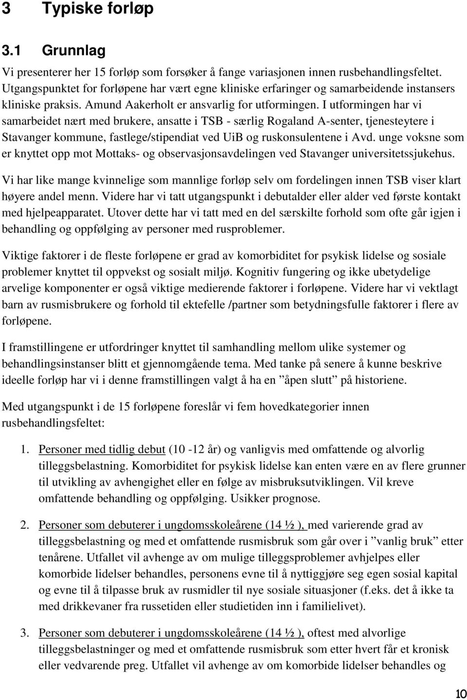 I utformingen har vi samarbeidet nært med brukere, ansatte i TSB - særlig Rogaland A-senter, tjenesteytere i Stavanger kommune, fastlege/stipendiat ved UiB og ruskonsulentene i Avd.